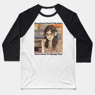 Sometimes I Need To Be Alone & Listen To Mazzy Star Baseball T-Shirt